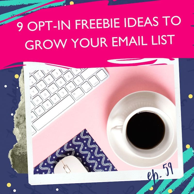 9 Opt-In Freebie Ideas To Grow Your Email List [Ep. 59]