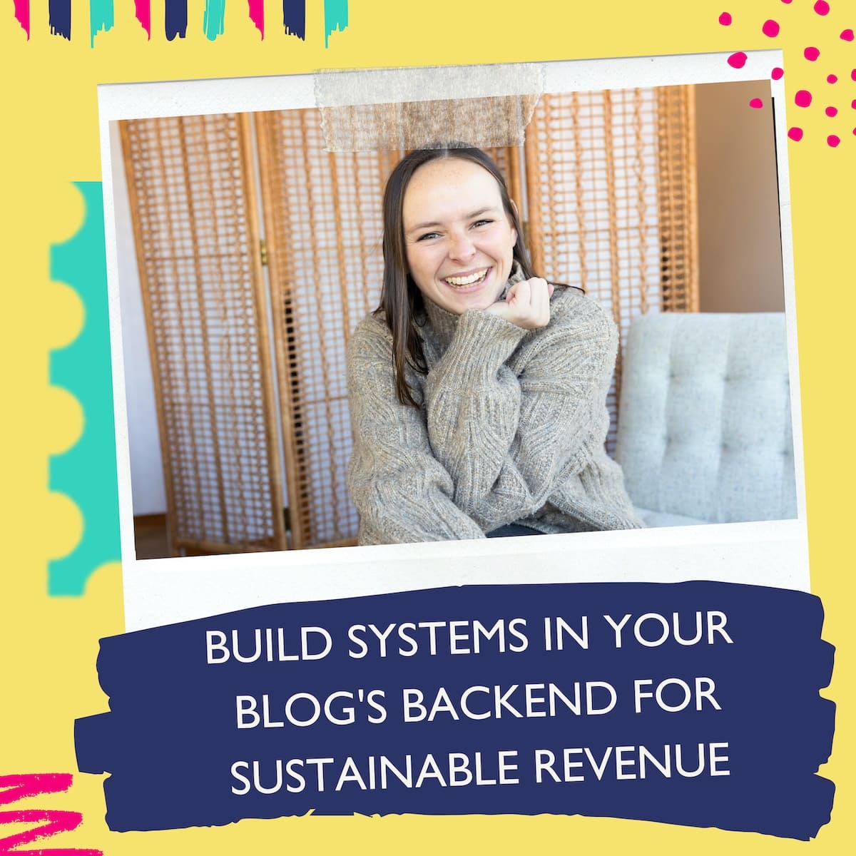 Graphic with a bright yellow background featuring a Polaroid-style photo of a smiling woman in a grey sweater. Below the photo, a dark blue paint stroke overlay contains the text: "BUILD SYSTEMS IN YOUR BLOG'S BACKEND FOR SUSTAINABLE REVENUE".